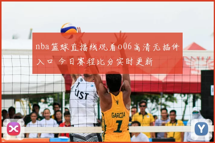 nba篮球直播线观看o06高清无插件入口 今日赛程比分实时更新