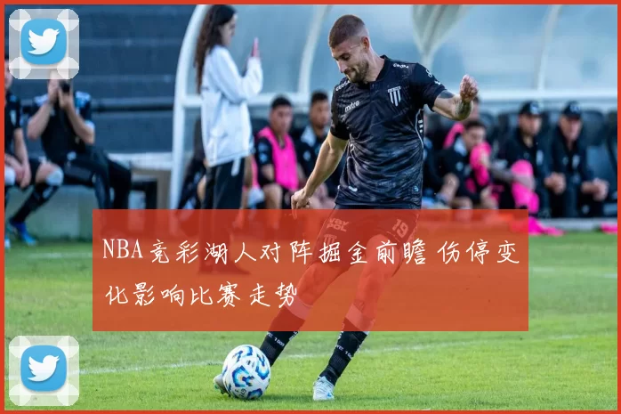 NBA竞彩湖人对阵掘金前瞻 伤停变化影响比赛走势