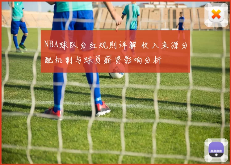 NBA球队分红规则详解 收入来源分配机制与球员薪资影响分析