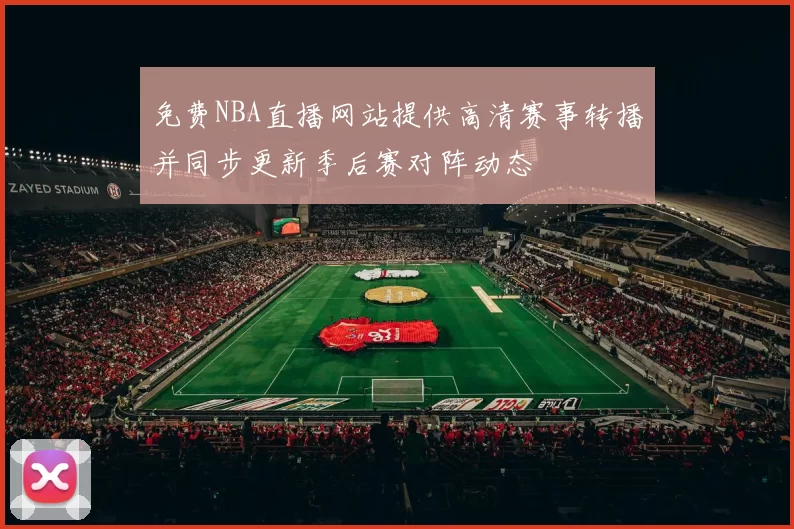 免费NBA直播网站提供高清赛事转播并同步更新季后赛对阵动态