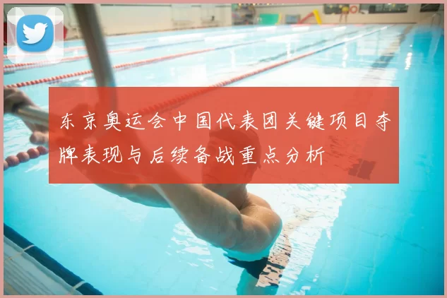东京奥运会中国代表团关键项目夺牌表现与后续备战重点分析