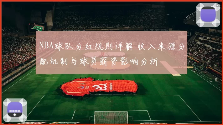 NBA球队分红规则详解 收入来源分配机制与球员薪资影响分析