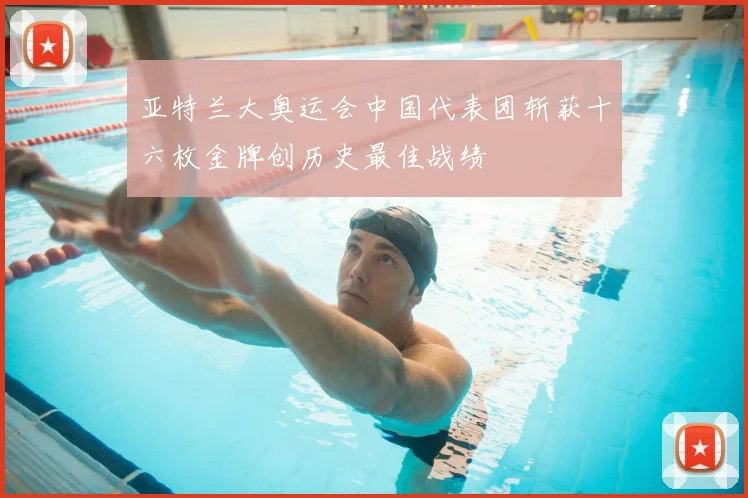 亚特兰大奥运会中国代表团斩获十六枚金牌创历史最佳战绩