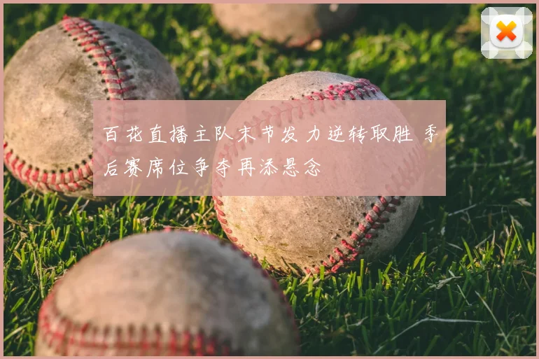 百花直播主队末节发力逆转取胜 季后赛席位争夺再添悬念