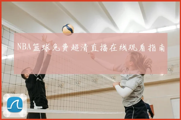 NBA篮球免费超清直播在线观看指南