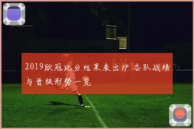 2019欧冠比分结果表出炉 各队战绩与晋级形势一览
